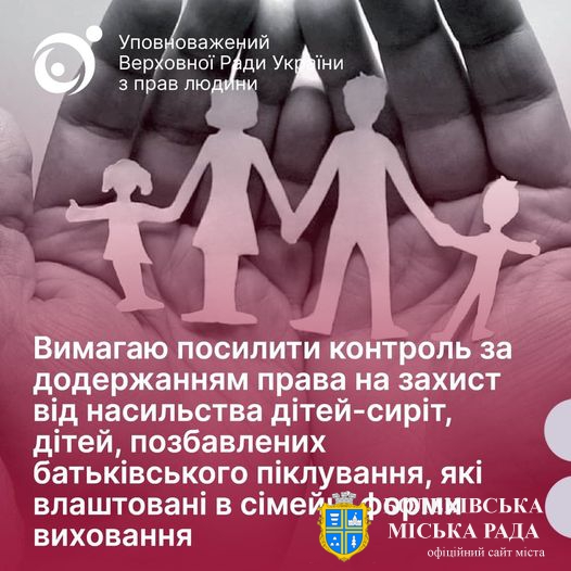 Уповноважений Верховної Ради України з прав людини вимагає посилити контроль за додержанням права на захист від насильства дітей-сиріт, дітей, позбавлених батьківського піклування, які влаштовані в сімейні форми виховання.