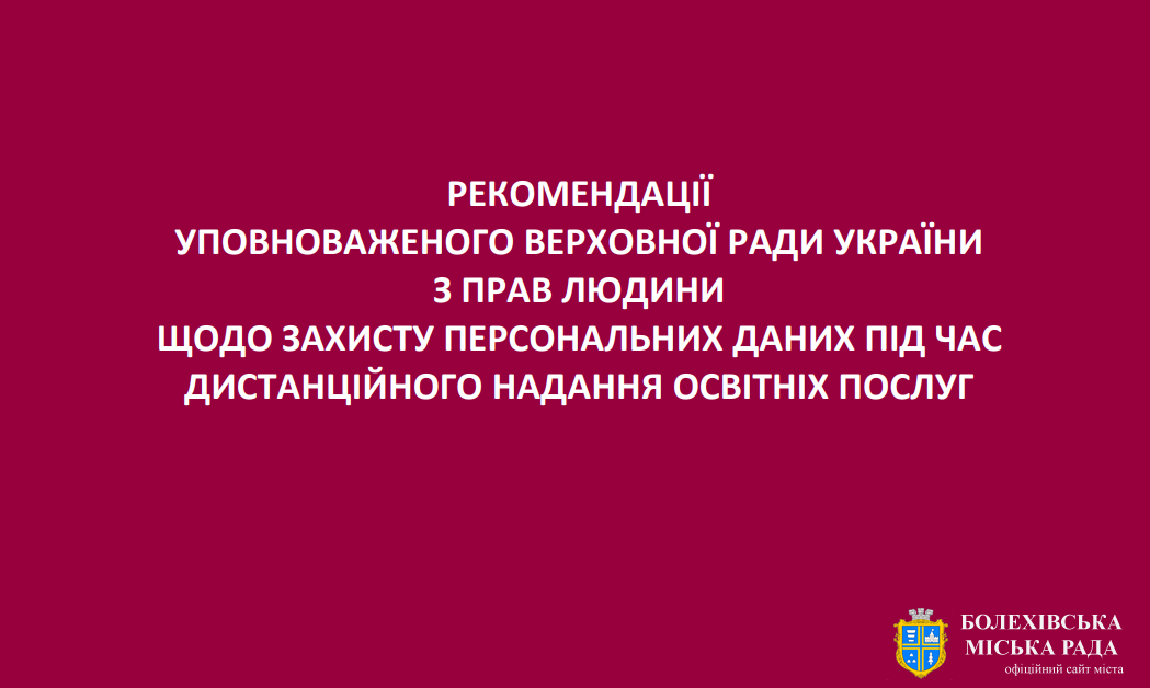 Рекомендації Уповноваженого Верховної Ради України з прав людини щодо захисту персональних даних під час дистанційного надання освітніх послуг.